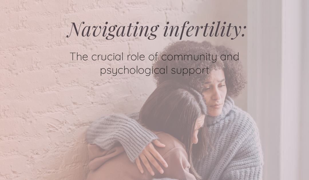 Navigating Infertility: The Crucial Role of Community and Psychological Support